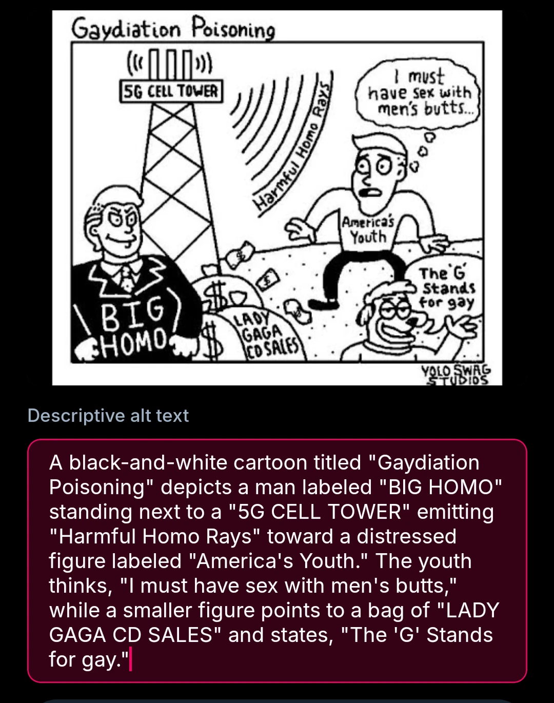 A black-and-white cartoon titled "Gaydiation Poisoning" depicts a man labeled "BIG HOMO" standing next to a "5G CELL TOWER" emitting "Harmful Homo Rays" toward a distressed figure labeled "America's Youth." The youth thinks, "I must have sex with men's butts," while a smaller figure points to a bag of "LADY GAGA CD SALES" and states, "The 'G' Stands for gay."
